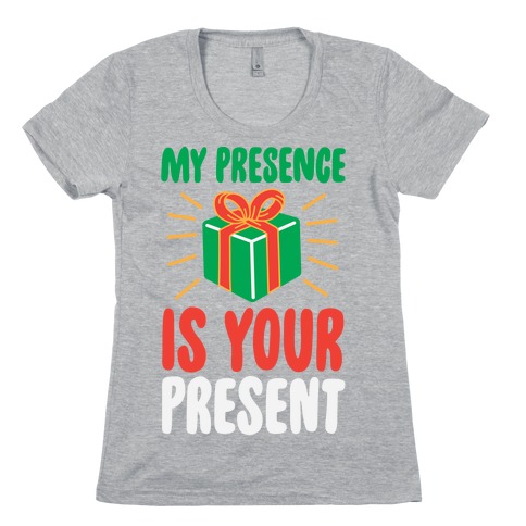 My Presence Is Your Present Womens T-Shirt