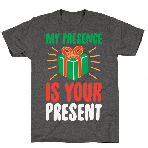 My Presence Is Your Present T-Shirt