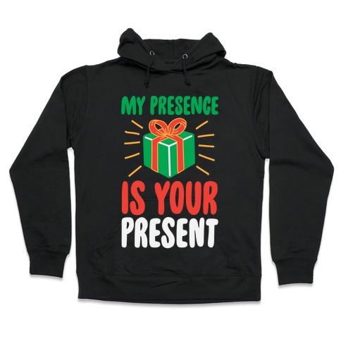 My Presence Is Your Present Hooded Sweatshirt