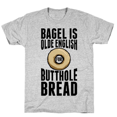 Bagel is Olde English for Butthole Bread T-Shirt