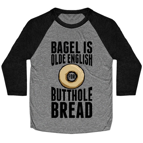 Bagel is Olde English for Butthole Bread Baseball Tee