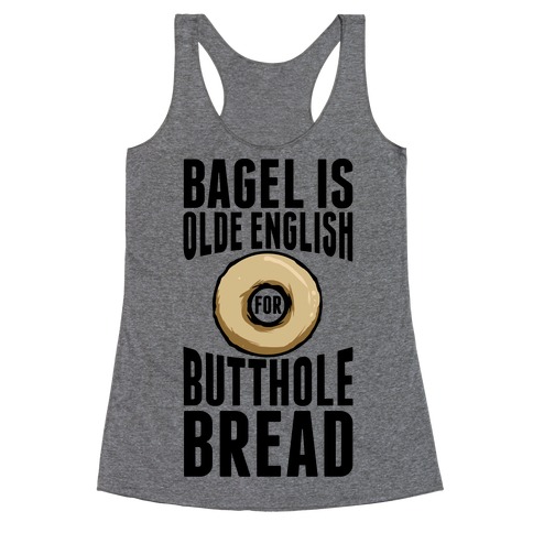 Bagel is Olde English for Butthole Bread Racerback Tank Top