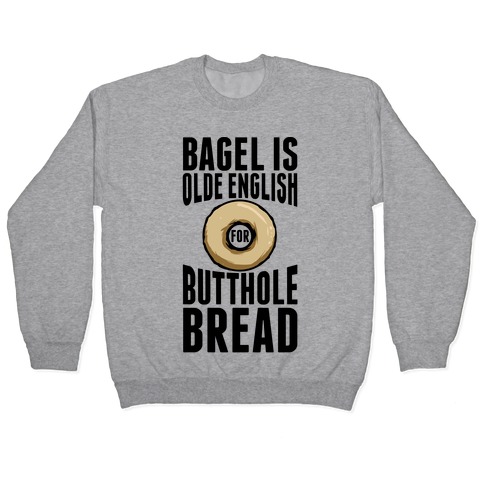 Bagel is Olde English for Butthole Bread Pullover