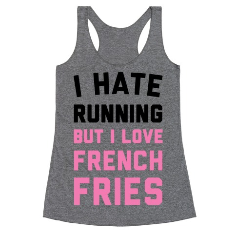 I Hate Running But I Love French Fries Racerback Tank Top
