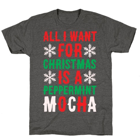 All I Want for Christmas is a Peppermint Mocha T-Shirt