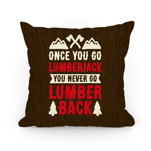 Once You Go Lumberjack You Never Go Lumberback Pillow