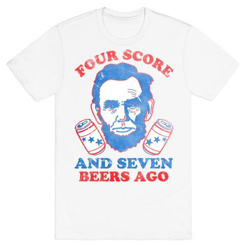 Four Score and Seven Beers Ago T-Shirt