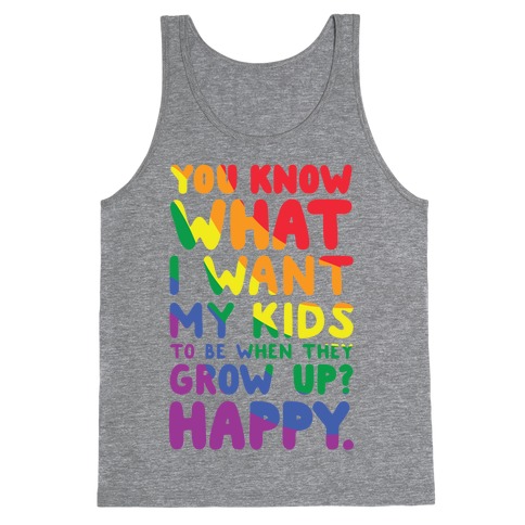 You Know What I Want My Kids to Be When They Grow Up? Happy. Tank Top