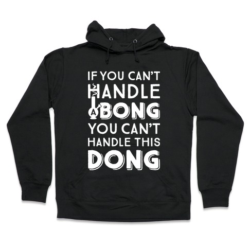 If You Can't Handle A Bong You Can't Handle This Dong Hooded Sweatshirt