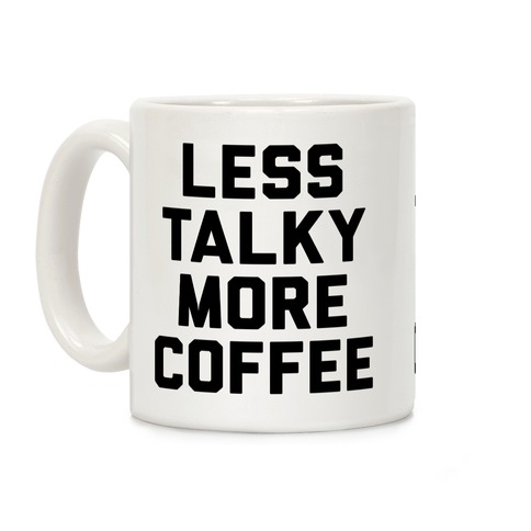 Less Talky More Coffee Coffee Mug