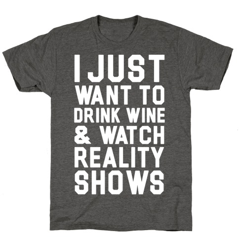 I Just Wanna Drink Wine and Watch Reality Shows T-Shirt