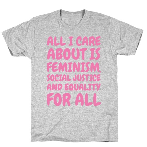 All I Care About Is Feminism T-Shirt