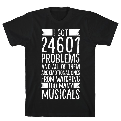 I Got 24601 Problems (All Of Them Are Musicals) T-Shirt