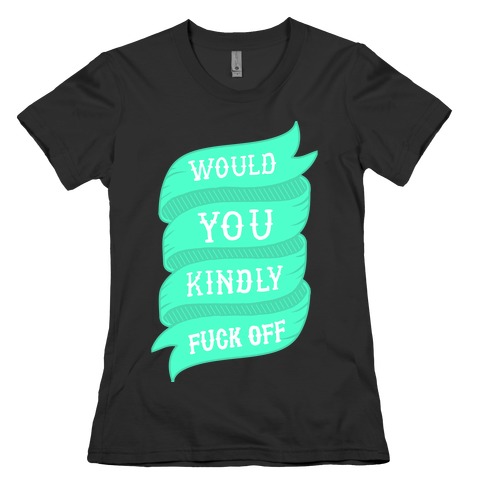 Would You Kindly F*** Off Womens T-Shirt