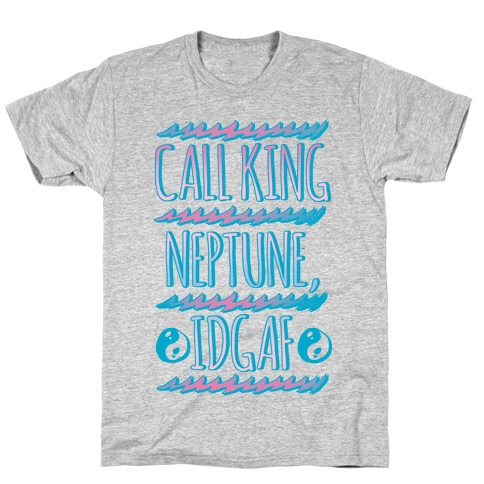 Call King Neptune Idgaf T-Shirt