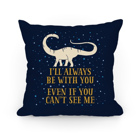 I'll Always Be With You Even If You Can't See Me Pillow