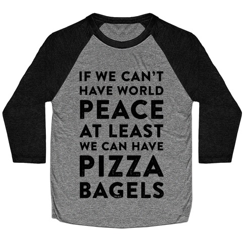 If We Can't Have World Peace at Least We Can Have Pizza Bagels Baseball Tee