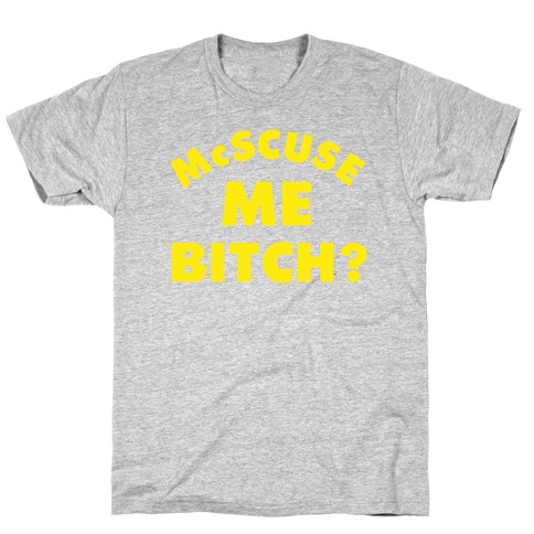 McScuse Me Bitch? T-Shirt