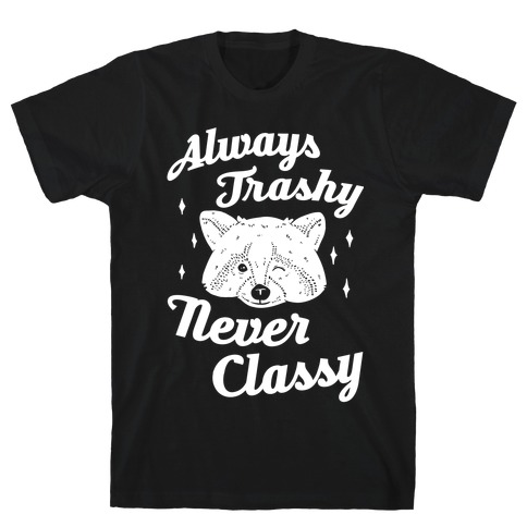 Always Trashy, Never Classy T-Shirt