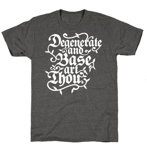 Degenerate and Base Art Thou T-Shirt