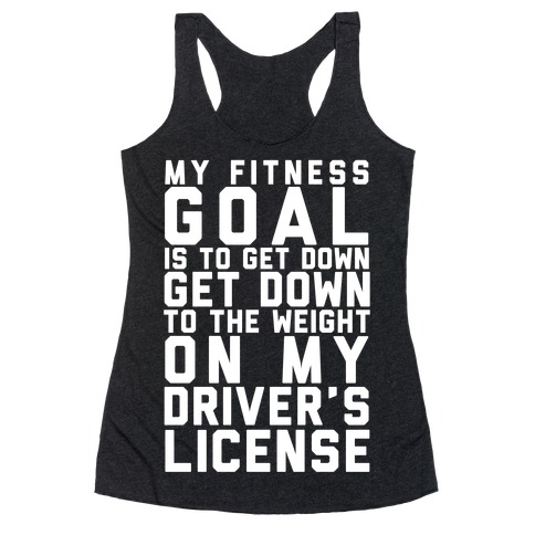 My Fitness Goal Is To Get Down To The Weight On My Driver's License ...