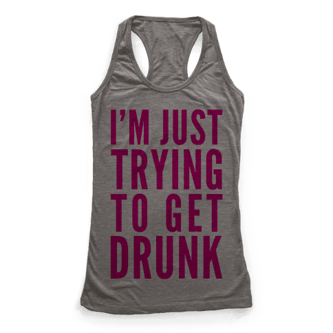 I'm Just Trying To Get Drunk - Racerback Tank Tops - HUMAN
