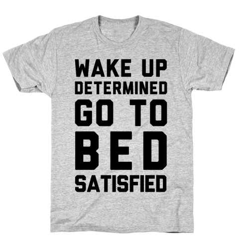 Wake Up Determined Go To Bed Satisfied T-Shirt