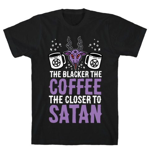 The Blacker The Coffee, The Closer To Satan T-Shirt