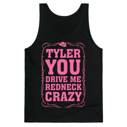 Tyler You Drive Me Redneck Crazy Tank Top