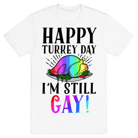 Happy Turkey Day I'm Still Gay T-Shirt