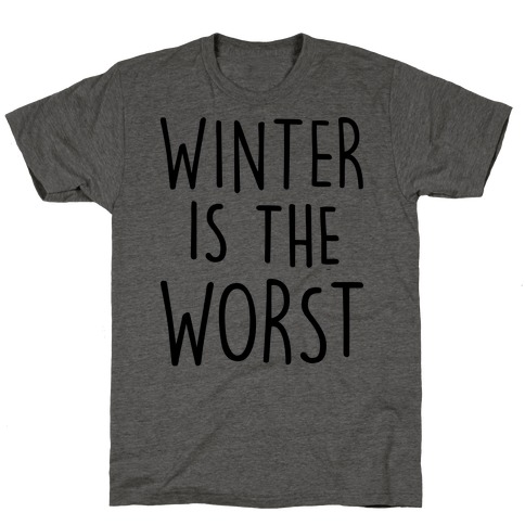 Winter Is The Worst T-Shirt