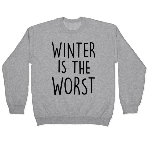 Winter Is The Worst Pullover