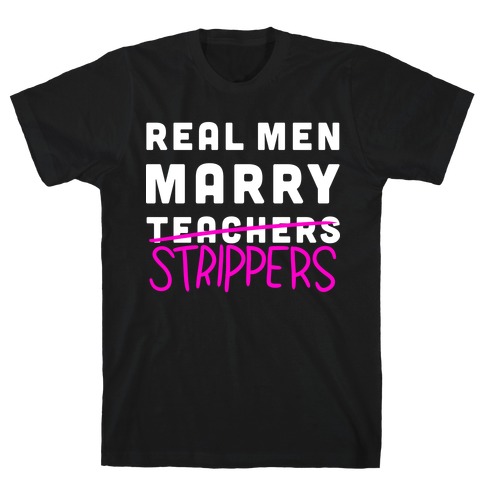 Real Men Marry Strippers T-Shirt