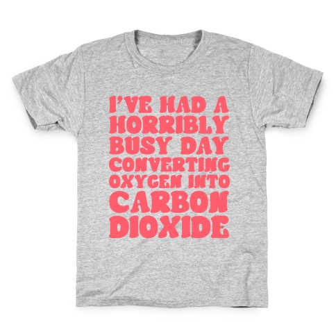 I've Had A Horribly Busy Day Converting Oxygen Into Carbon Dioxide Kids T-Shirt