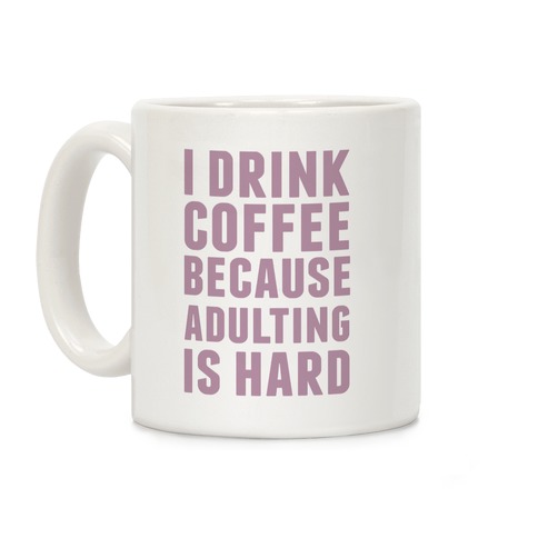I Drink Coffee Because Adulting Is Hard Coffee Mug