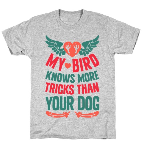 My Bird Knows More Tricks Than Your Dog T-Shirt