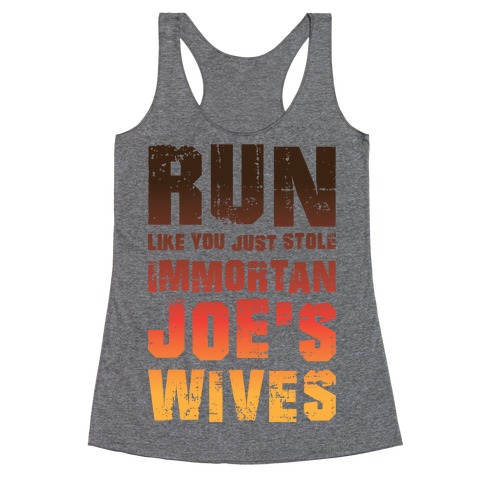 Run Like You Just Stole Immortan Joe's Wives Racerback Tank Top