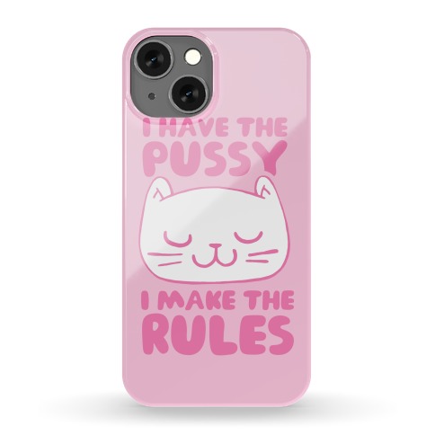 I Have The Pussy I Make The Rules Phone Case