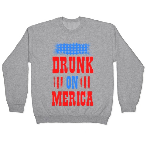 Drunk on Merica! Pullover