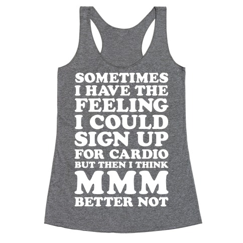 Sometimes I Have The Feeling I Could Sign Up For Cardio Then I Think MMM Better Not Racerback Tank Top
