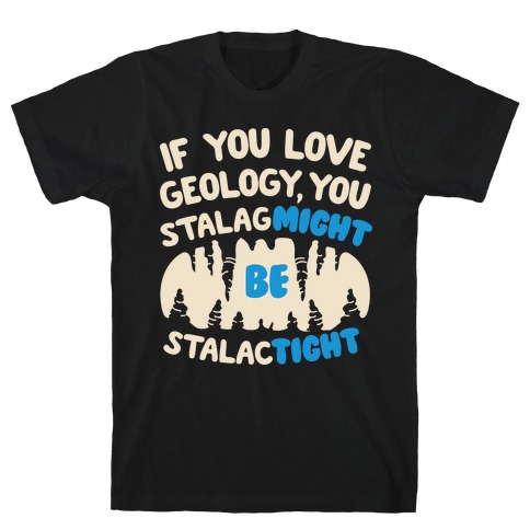 If You Love Geology You Stalag-Might be Stalac-Tight T-Shirt