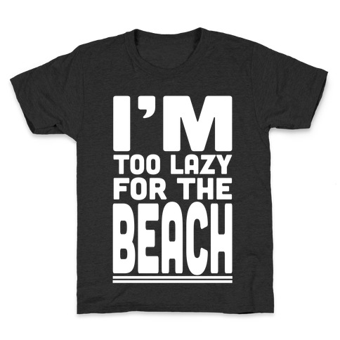 I'm Too Lazy for the Beach! Kids T-Shirt