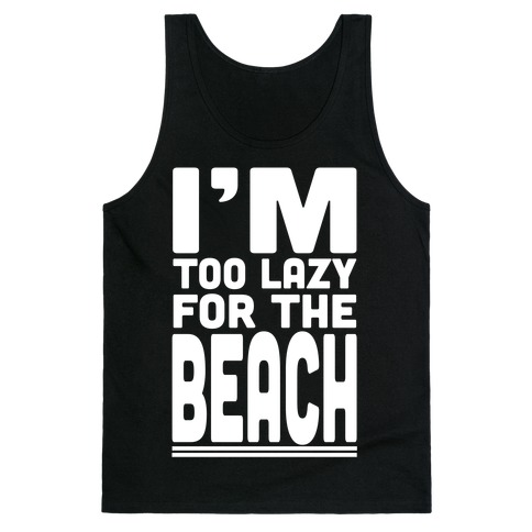 I'm Too Lazy for the Beach! Tank Top
