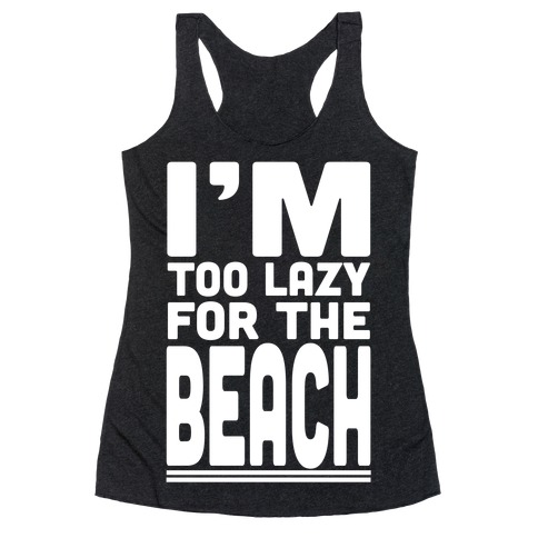 I'm Too Lazy for the Beach! Racerback Tank Top