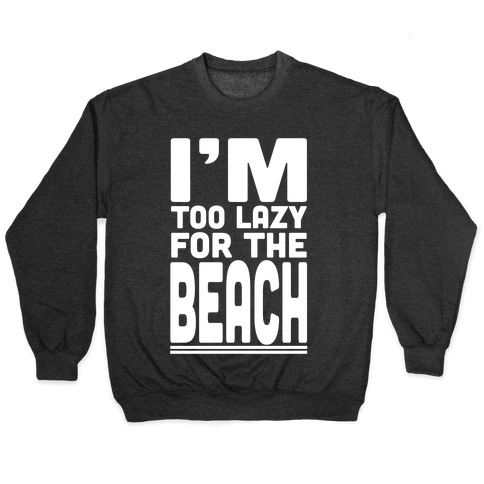 I'm Too Lazy for the Beach! Pullover