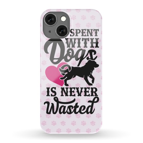 Time Spent With Dogs Is Never Wasted Phone Case