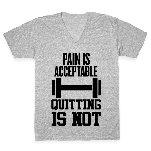 Pain Is Acceptable, Quitting Is Not V-Neck Tee Shirt