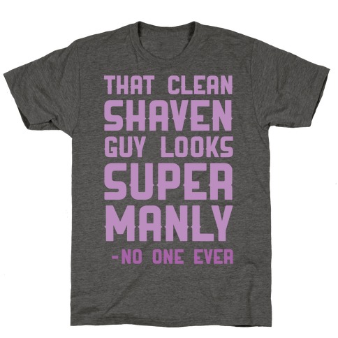 That Clean Shaven Guy Looks Super Manly -No One Ever T-Shirt
