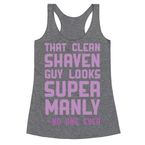 That Clean Shaven Guy Looks Super Manly -No One Ever Racerback Tank Top
