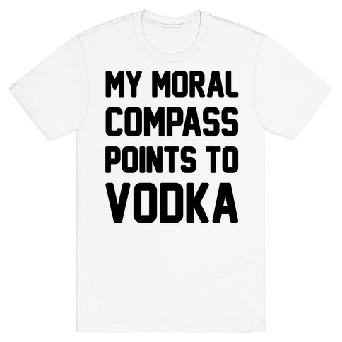 My Moral Compass Points To Vodka T-Shirt